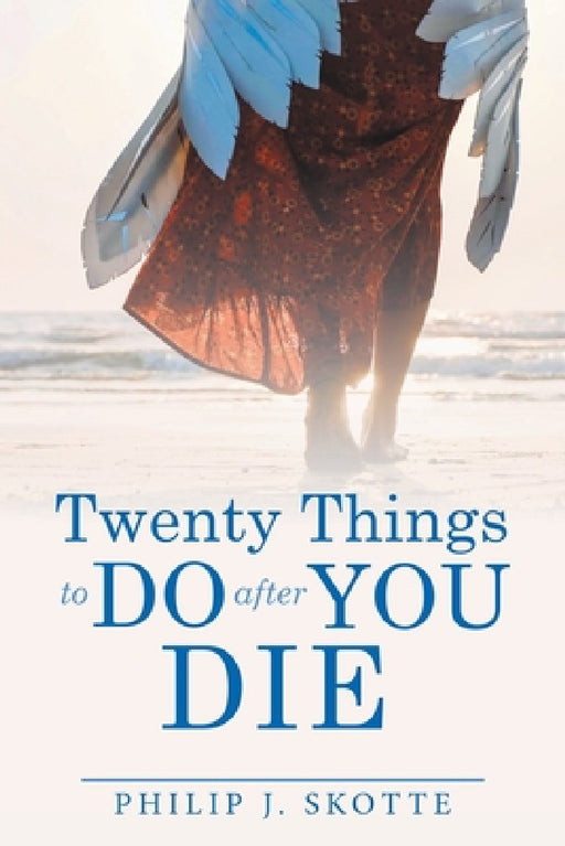 Twenty Things to Do After You Die by Philip J. Skotte