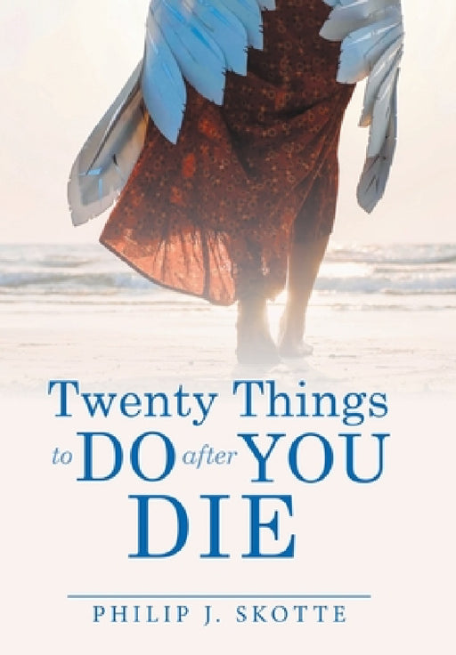 Twenty Things to Do After You Die by Philip J. Skotte