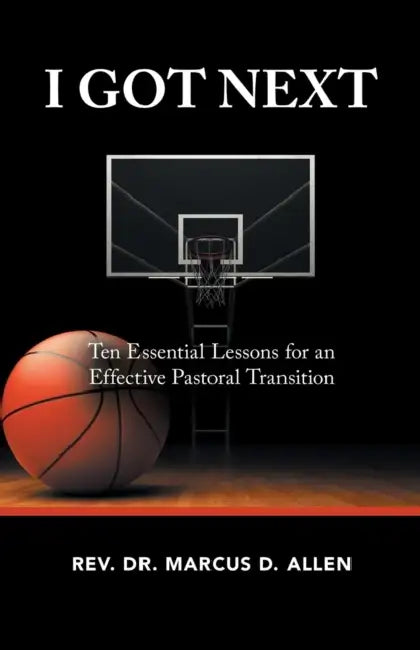 I Got Next: Ten Essential Lessons for an Effective Pastoral Transition by Marcus D. Allen