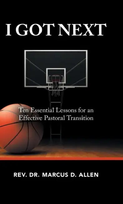 I Got Next: Ten Essential Lessons for an Effective Pastoral Transition by Marcus D. Allen