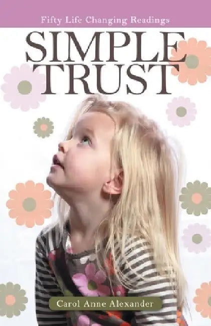 Simple Trust: Fifty Life Changing Readings by Carol Anne Alexander