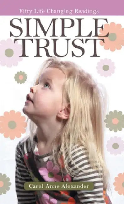 Simple Trust: Fifty Life Changing Readings by Carol Anne Alexander