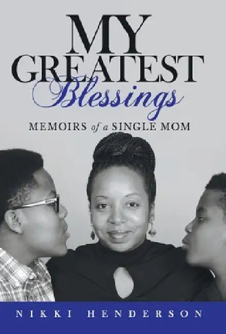 My Greatest Blessings: Memoirs of a Single Mom by Nikki Henderson