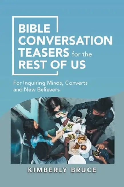 Bible Conversation Teasers for the Rest of Us: For Inquiring Minds, Converts and New Believers by Kimberly Bruce