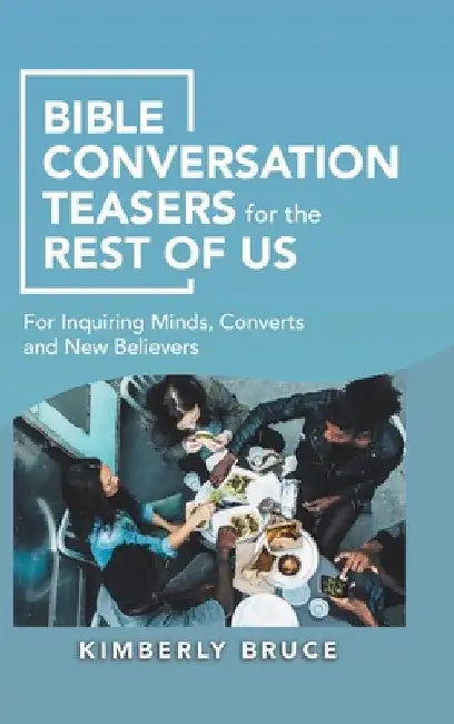 Bible Conversation Teasers for the Rest of Us: For Inquiring Minds, Converts and New Believers by Kimberly Bruce