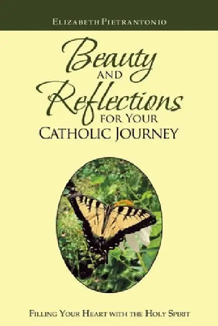 Beauty and Reflections for Your Catholic Journey: Filling Your Heart with the Holy Spirit by Elizabeth Pietrantonio