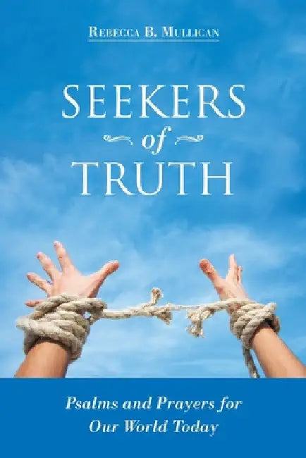 Seekers of Truth: Psalms and Prayers for Our World Today by Rebecca B. Mullican