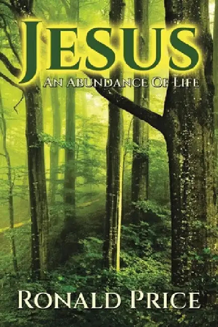Jesus An Abundance Of Life by Ronald Price