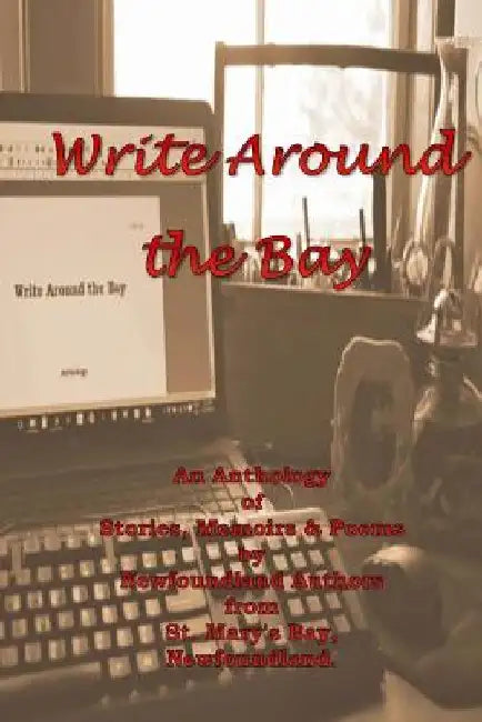 Write Around the Bay: An Anthology of Stories, Memoirs & Poems by Newfoundland Authors from St. Mary's Bay, Newfoundland. by Various Authors