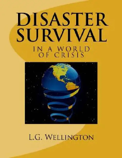 Disaster Survival: In a World of Crisis by L. G. Wellington