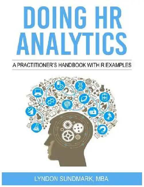 Doing HR Analytics - A Practitioner's Handbook With R Examples by Lyndon Sundmark
