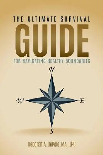 The Ultimate Survival Guide for Navigating Healthy Boundaries by Ma Lpc Deborah a. Depolo
