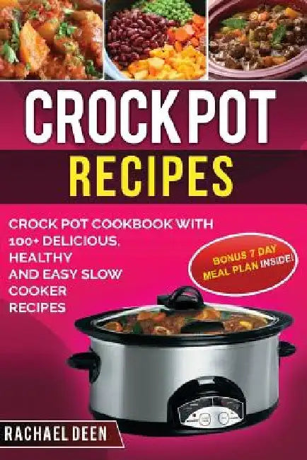 Crock Pot Recipes: Crock Pot Cookbook with 100+ Delicious, Healthy and Easy Slow Cooker Recipes by Rachael Deen
