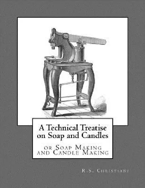 A Technical Treatise on Soap and Candles: or Soap Making and Candle Making by Roger Chambers