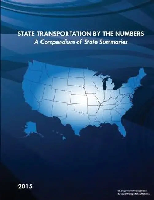 State Transportation By The Numbers: A Compendium of State Summaries by Bureau Of Transportation Statistics
