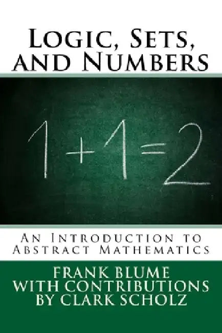 Logic, Sets, and Numbers: An Introduction to Abstract Mathematics by Clark Scholz