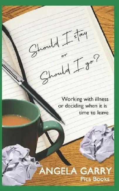 Should I stay or should I go?: Working with illness or deciding when it is time to leave by Angela Garry