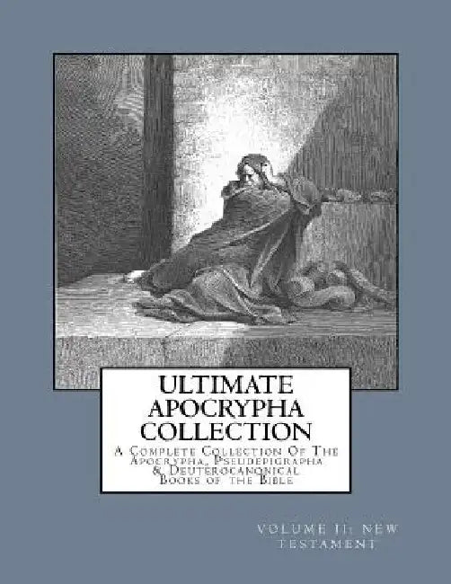 Ultimate Apocrypha Collection [Volume II: New Testament]: A Complete Collection Of The Apocrypha, Pseudepigrapha & Deuterocanonical Books of the Bible by Derek A. Shaver