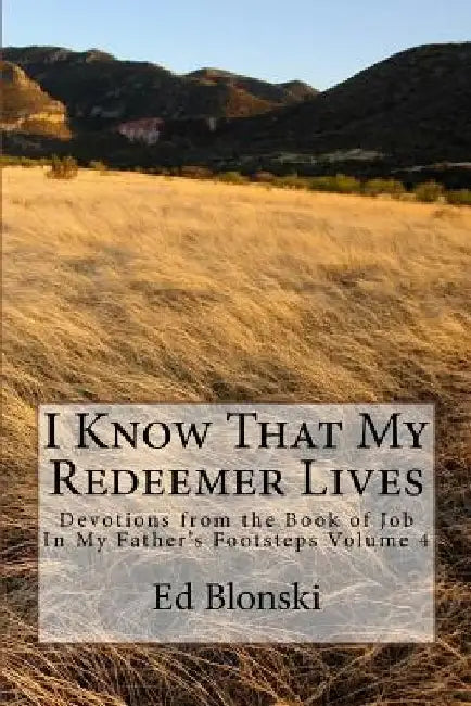 I Know That My Redeemer Lives: Devotions from the Book of Job by Ed a. Blonski Sr