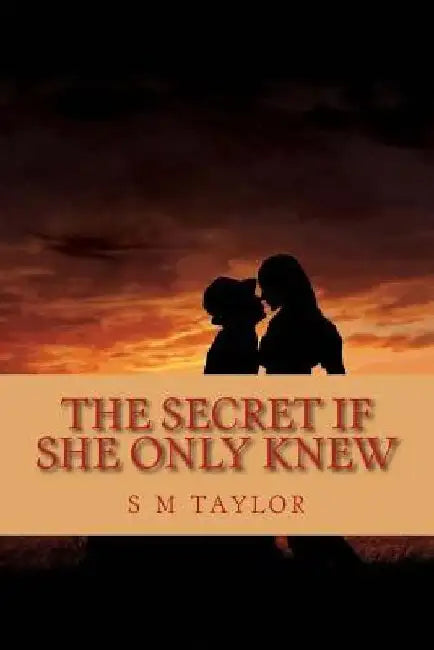 The Secret If She Only Knew by S. M. Taylor