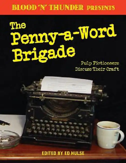 Blood 'n' Thunder Presents: The Penny-a-Word Brigade: Pulp Fictioneers Discuss Their Craft by Ed Hulse