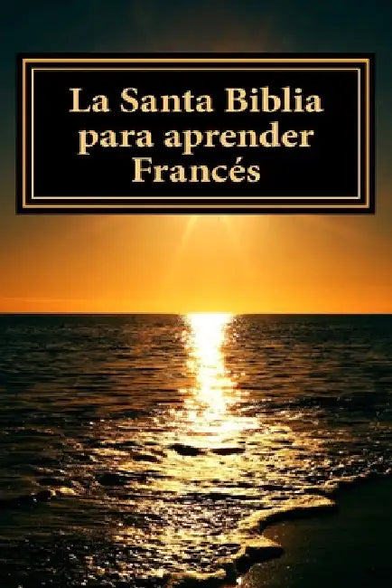 La Santa Biblia para aprender Frances: Libro bilingue by Dios
