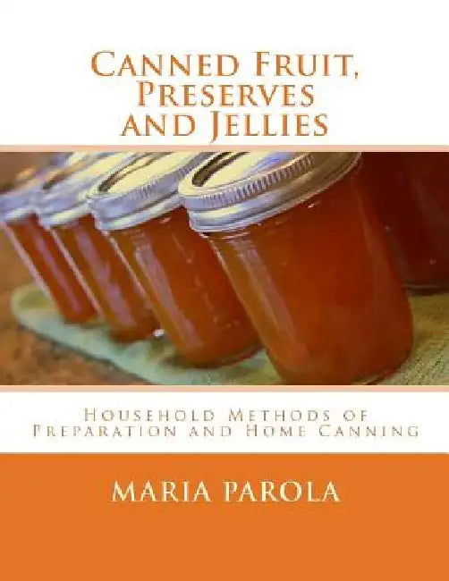 Canned Fruit, Preserves and Jellies: Household Methods of Preparation and Home Canning by Roger Chambers