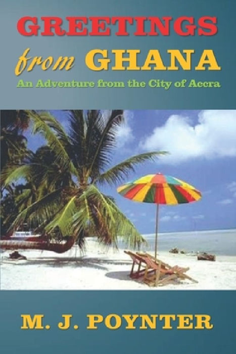 Greetings From Ghana: An Adventure from the City of Accra by M. J. Poynter