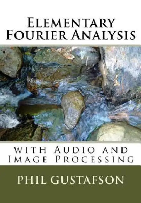 Elementary Fourier Analysis: With Audio and Image Processing by Phil Gustafson