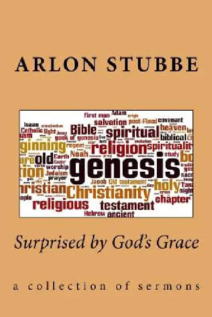 Surprised by God's Grace: a collection of sermons by Arlon K. Stubbe