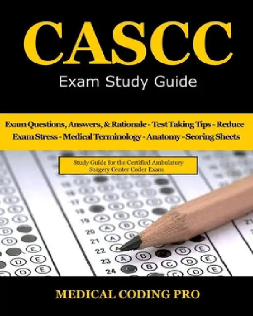 CASCC Exam Study Guide: 150 Certified Ambulatory Surgery Center Coder Practice Exam Questions & Answers, and Rationale, Tips To Pass The Exam, by Medical Coding Pro