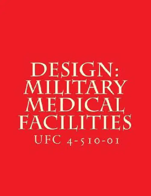 Design: Military Medical Facilities: Unified Facilities Criteria UFC 4-510-01 by Department of Defense