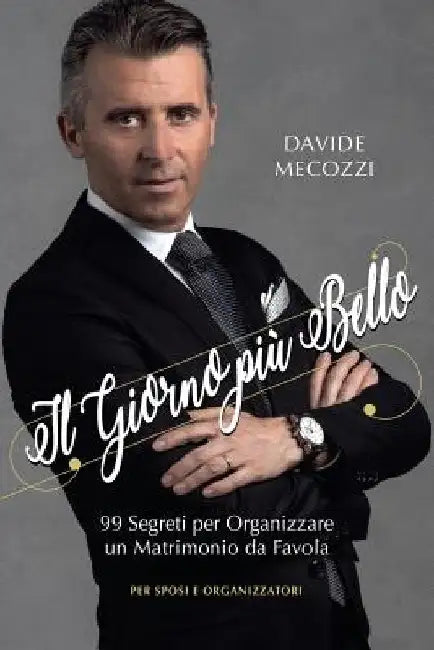 Il Giorno piu' Bello: 99 Segreti per Organizzare un Matrimonio da Favola - per Sposi e Organizzatori by Mecozzi, Davide