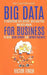 Big Data For Business: Your Comprehensive Guide To Understand Data Science, Data Analytics and Data Mining To Boost More Growth and Improve Business. by Victor Finch