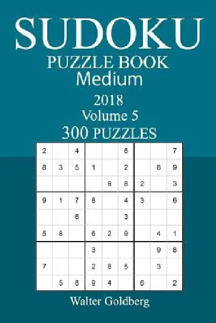300 Medium Sudoku Puzzle Book - 2018 by Walter Goldberg