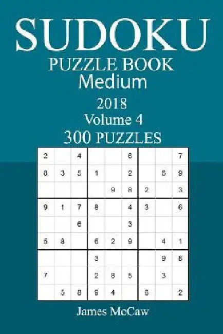 300 Medium Sudoku Puzzle Book - 2018 by James McCaw