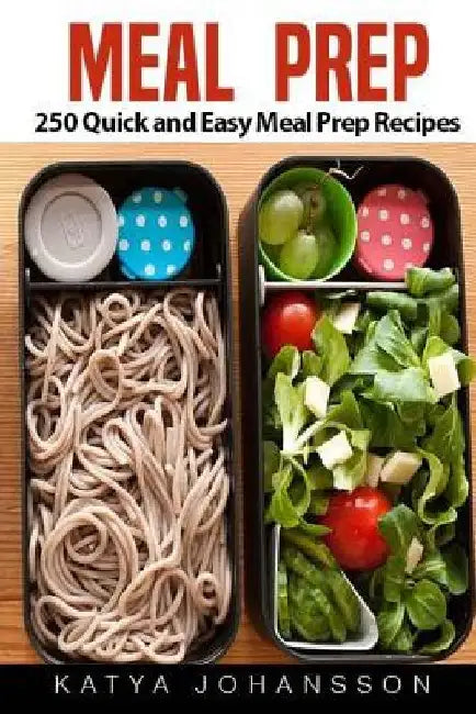 Meal Prep: 250 Quick and Easy Meal Prep Recipes (Meal Prep Cookbook, Meal Prep Guide) by Katya Johansson