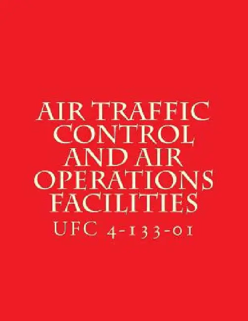 Air Traffic Control and Air Operations Facilities UFC 4-133-01: Unified Facilities Criteria UFC 4-133-01 by Department of Defense