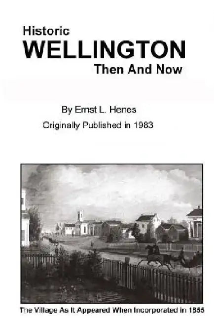 Historic Wellington, Then and Now by Alan L. Leiby