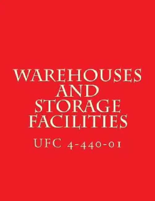 UFC 4-440-01, Warehouses and Storage Facilities: Unified Facilities Criteria UFC 4-440-01 by Department of Defense