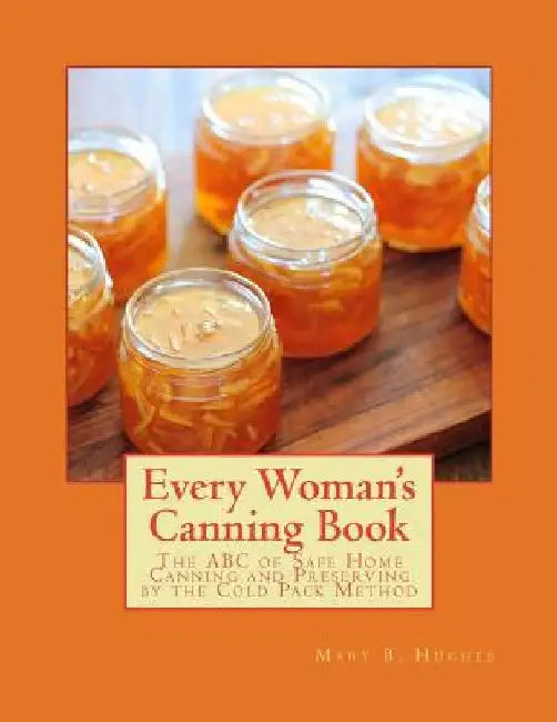 Every Woman's Canning Book: The ABC of Safe Home Canning and Preserving by the Cold Pack Method by Roger Chambers