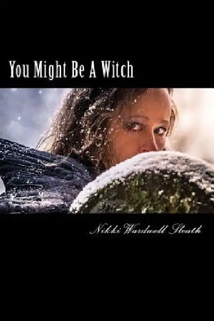 You Might Be A Witch: Understanding a Modern-Day Witch and Examining Your Own Life For Magick by Nikki Wardwell Sleath