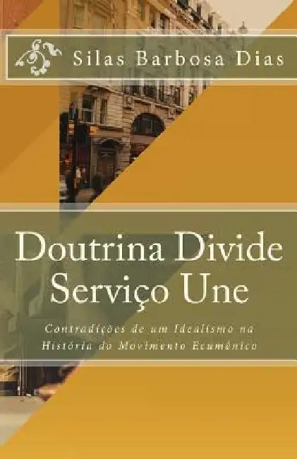 Doutrina Divide, Serviço Une: Contradições de um Idealismo na História do Movimento Ecumênico by Klein, Carlos Jeremias