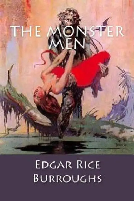 The Monster Men: Edgar Rice Burroughs by Edgar Rice Burroughs