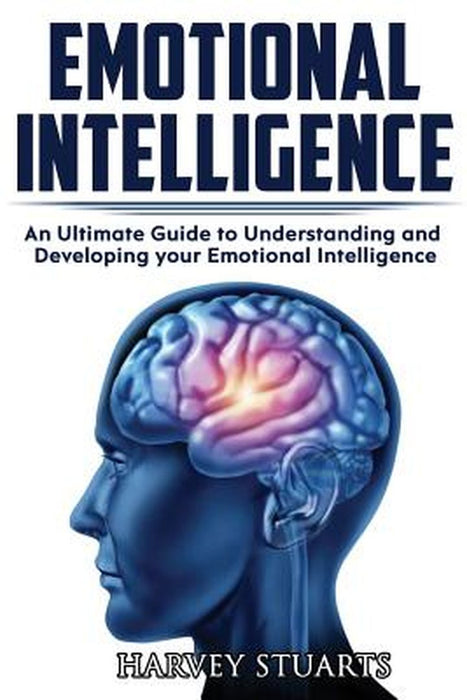 Emotional Intelligence: Build Self Confidence, Improve Interpersonal Connection, Control Your Emoti by Stuarts, Harvey