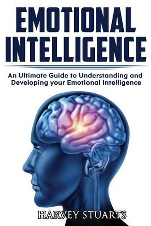 Emotional Intelligence: Build Self Confidence, Improve Interpersonal Connection, Control Your Emoti by Stuarts, Harvey
