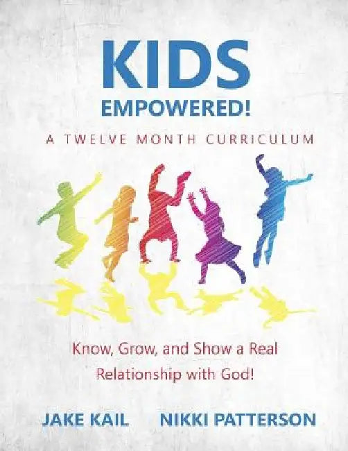 Kids Empowered!: Know, Grow, and Show a Real Relationship with God by Nikki Patterson
