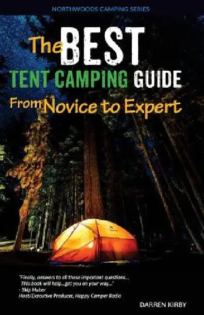 The Best Tent Camping Guide: From Novice To Expert by Darren Kirby