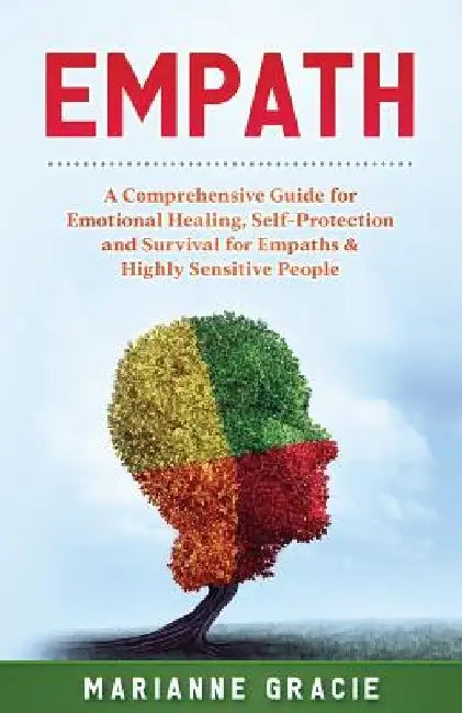 Empath: 2 in 1 A Comprehensive Guide for Emotional Healing, Self-Protection and Survival for Empaths & Highly Sensitive People by Marianne Gracie