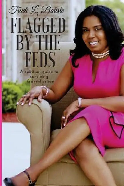 Flagged by the Feds: A Spiritual Guide to Surviving Federal Prison by Trudi Batiste